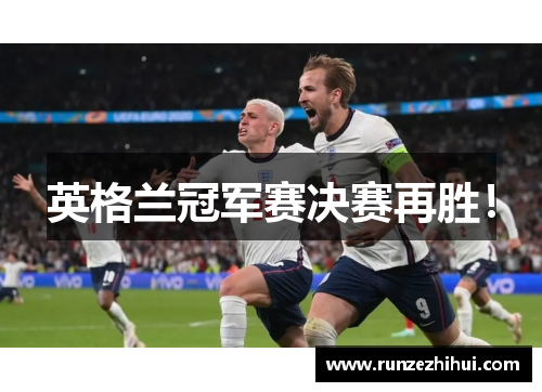 英格兰冠军赛决赛再胜！