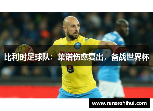 比利时足球队：莱诺伤愈复出，备战世界杯