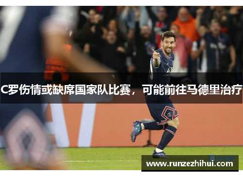C罗伤情或缺席国家队比赛，可能前往马德里治疗